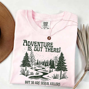 Comfort Colors Adventure Is Out There But So Are Serial Killers T-Shirt