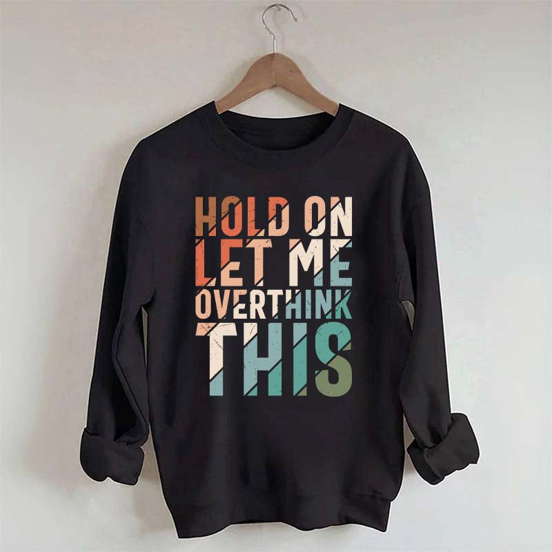 Hold On Let Me Overthink This Sweatshirt