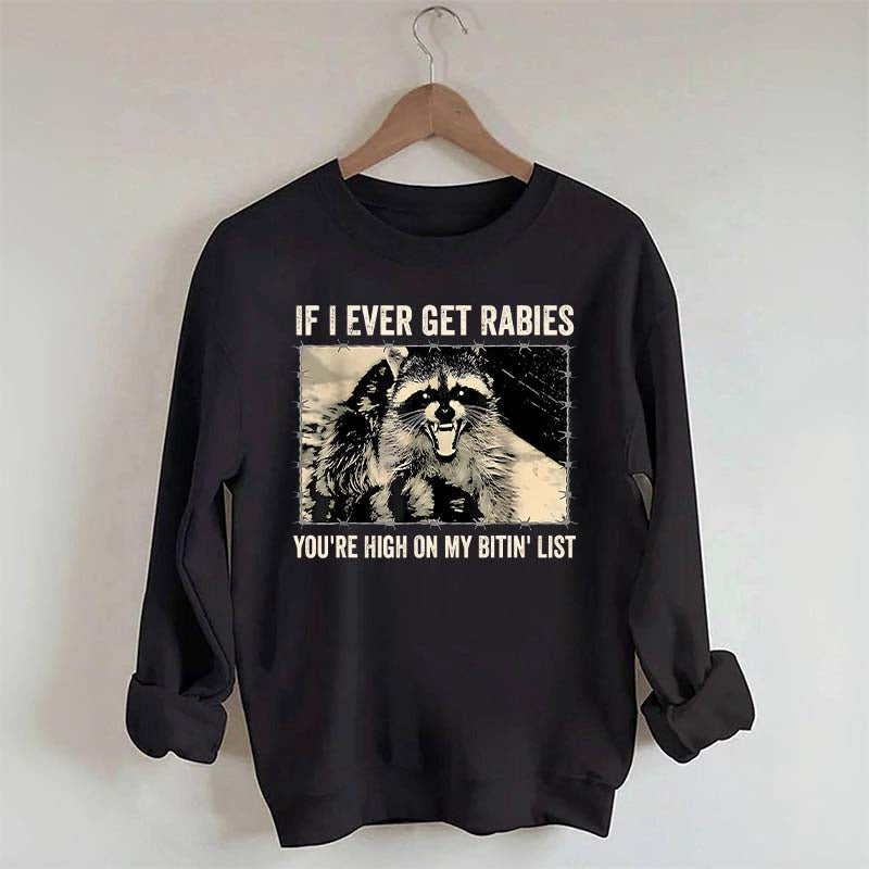 If I Ever Get Rabies You're High On My Bitin' List Sweatshirt