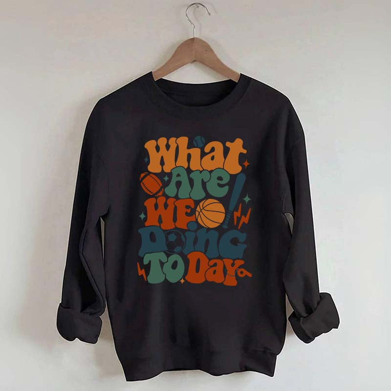 What Are We Doing Today PE Teacher Sweatshirt