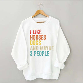 I Like Horses Dogs And Maybe 3 People Sweatshirt