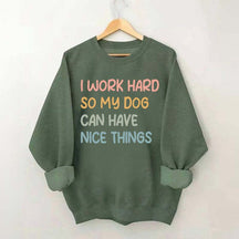 I Work Hard So My Dog Can Have Nice Things Sweatshirt
