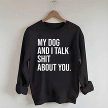 My Dogs and I Talk Shit About You Sweatshirt