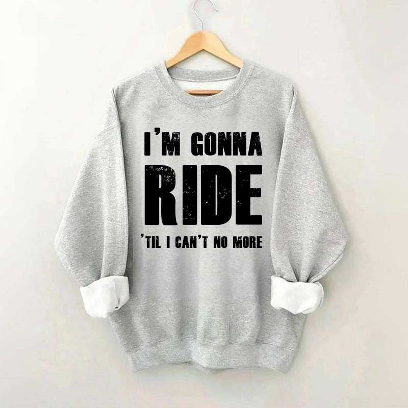 I'm Gonna Ride 'Til I Can't No More Horse Sweatshirt