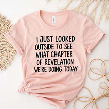 I Just Looked Outside To See What Chapter Of Revelation We're Doing Today T-Shirt