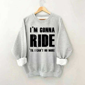 I'm Gonna Ride 'Til I Can't No More Horse Sweatshirt