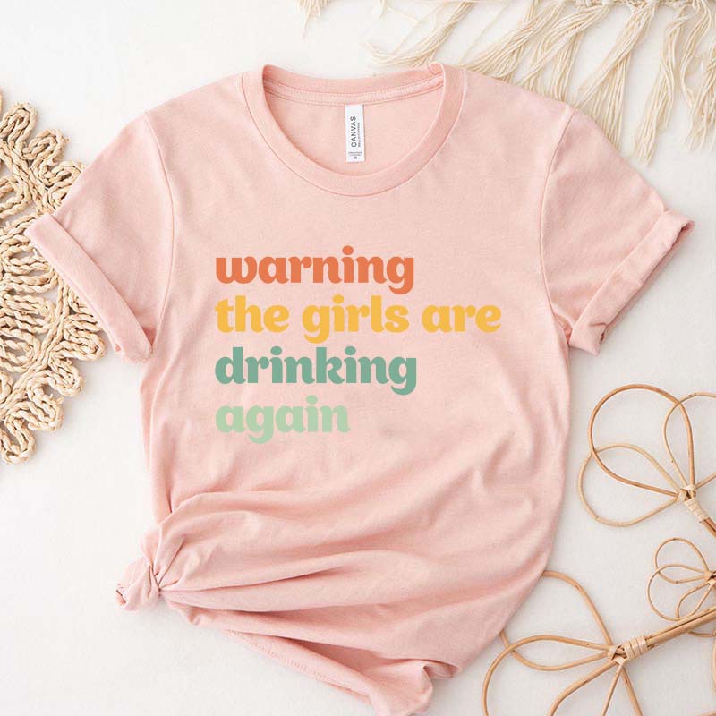 Warning The Girls Are Drinking Again T-Shirt