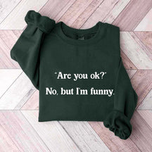 Are You Ok No But I'm Funny Sweatshirt