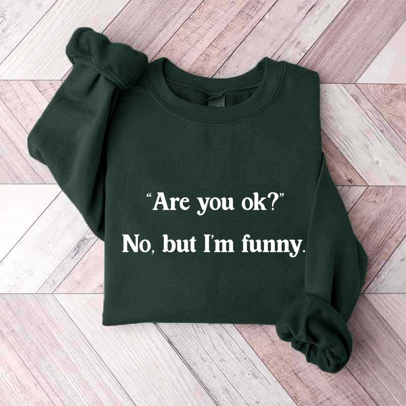 Are You Ok No But I'm Funny Sweatshirt