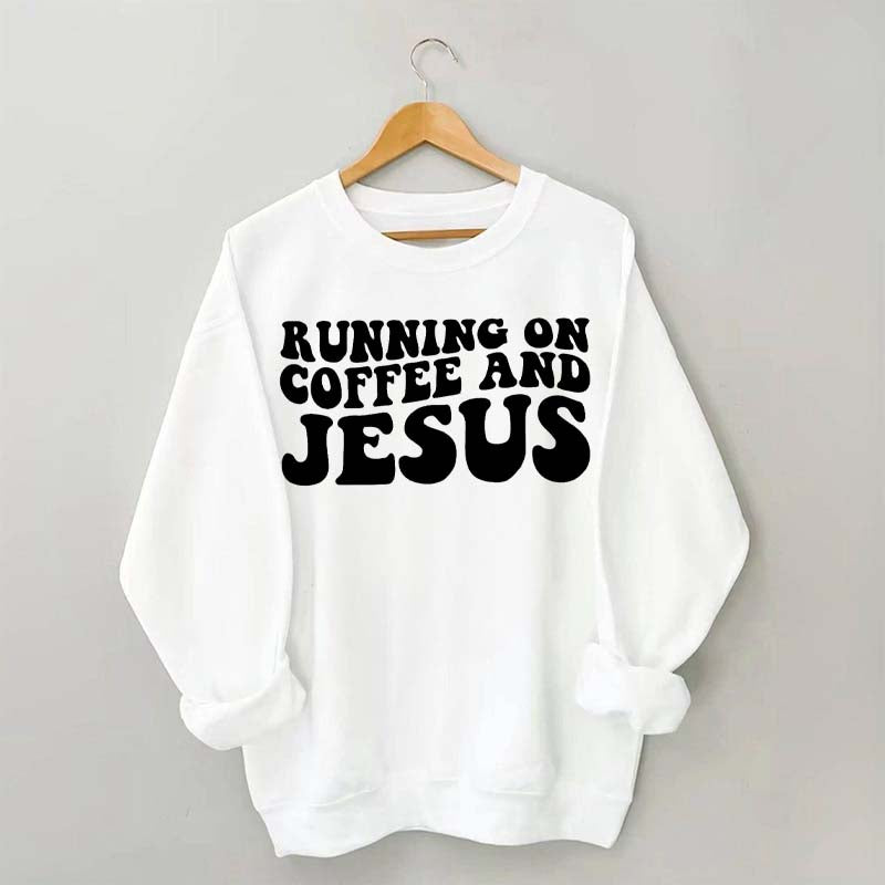 Running On Coffee And Jesus Sweatshirt