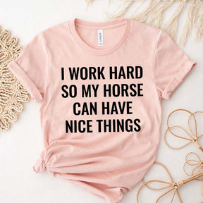 I Work Hard So My Horse Can Have Nice Things T-Shirt