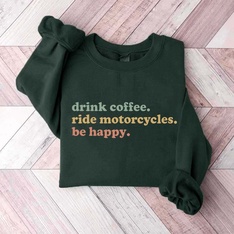 Drink Coffee Ride Motorcycles Be Happy Sweatshirt