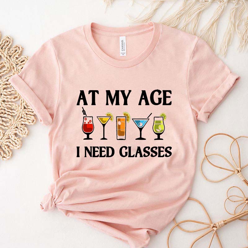 At My Age I Need Glasses Gift Cool Cocktail Glass Joke T-Shirt