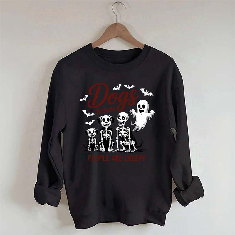 Dogs Because People Are Creepy Funny Skeleton Sweatshirt