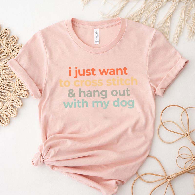 I Just Want To Cross Stitch And Hang Out With My Dog T-Shirt