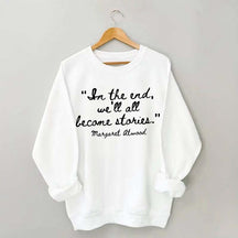 In The End We'll All Become Stories Sweatshirt