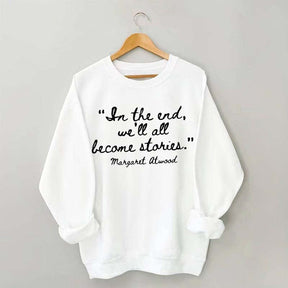 In The End We'll All Become Stories Sweatshirt