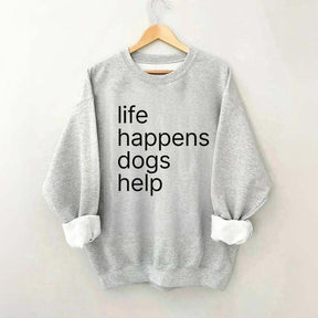 Life Happens Dogs Help Sweatshirt