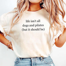 Life Isn't All Dogs and Pilates T-Shirt
