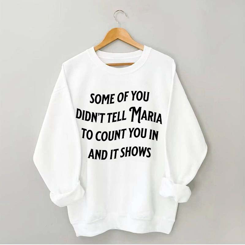 Some Of You Didn't Tell Maria To Count You In And It Shows Sweatshirt