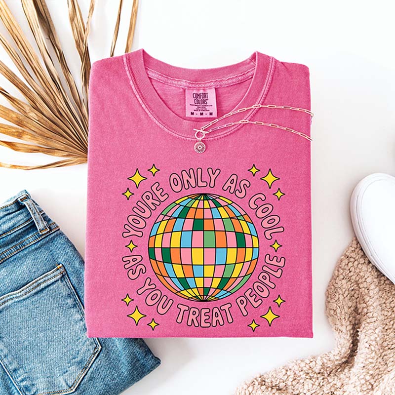You're Only As Cool As You Treat People T-Shirt