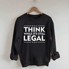 Think While It's Still Legal Sweatshirt