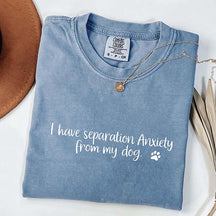I Have Separation Anxiety From My Dogs T-Shirt