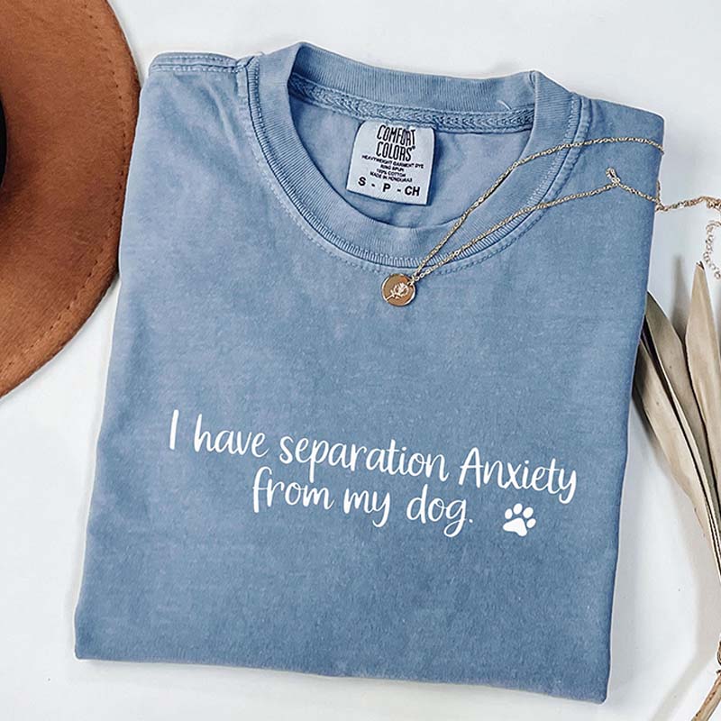 I Have Separation Anxiety From My Dogs T-Shirt