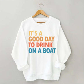 Funny It's A Good Day To Drink On A Boat Sweatshirt
