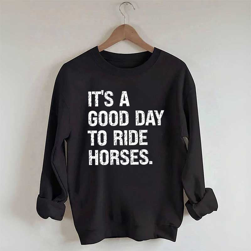 It's a Good Day To Ride Horses Sweatshirt