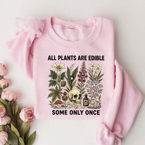 All Plants Are Edible Some Only Once Lover Sweatshirt