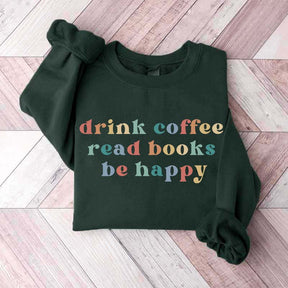 Drink Coffee Read Books Be Happy Bookworm Sweatshirt