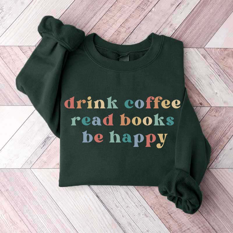 Drink Coffee Read Books Be Happy Bookworm Sweatshirt