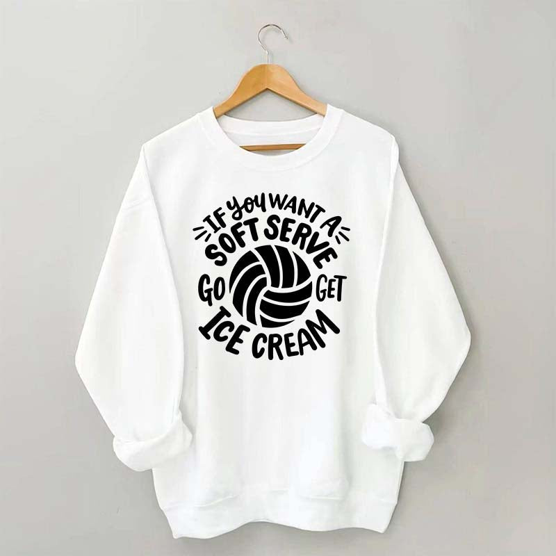 If You Want A Soft Serve Volleyball Sweatshirt