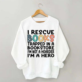 Cute I Rescue Books Trapped In The Bookstore I'm Not A Hoarder I'm A Hero Sweatshirt