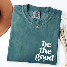 Be The Good  Inspiration T-Shirt