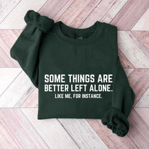 Some Things Are Better Left Alone Like Me For Instance Sweatshirt