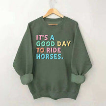 It's A Good Day To Ride Horses Sweatshirt
