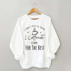 I Don't Rise & Shine I Caffeinate And Hope For The Best Cute Sweatshirt