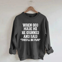 When God Made Me He Grinned And Said This'll Be Sweatshirt
