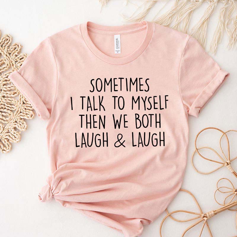 Sometimes I Talk To Myself Sarcastic T-Shirt