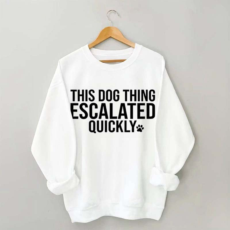 This Dog Thing Escalated Quickly Fun Sweatshirt