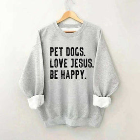 Pet Dogs Love Jesus Be Happy Sweatshirt