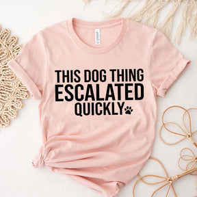 This Dog Thing Escalated Quickly Funny T-Shirt