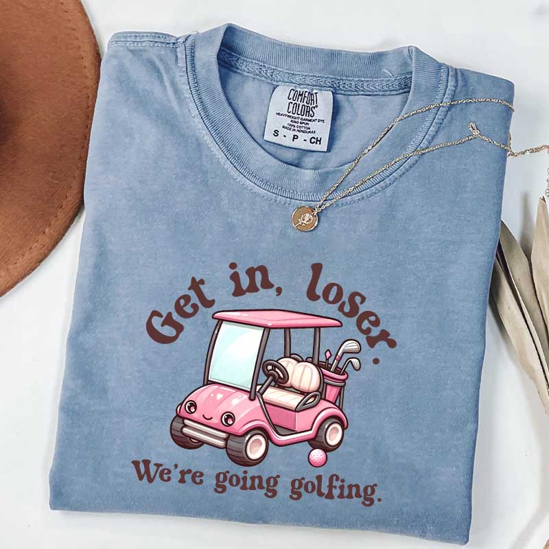 Get In Loser We're Going Golfing Ladies Golf T-Shirt