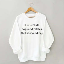 Life Isn't All Dogs and Pilates Sweatshirt