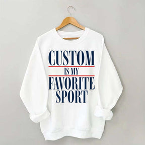 Custom Is My Favorite Sport Sweatshirt