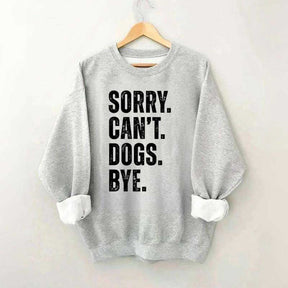 Sorry Can't Dogs Bye Sweatshirt