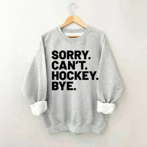 Sorry Can't Hockey Bye Sweatshirt