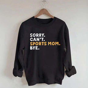 Sorry Can't Sports Mom Bye Sweatshirt